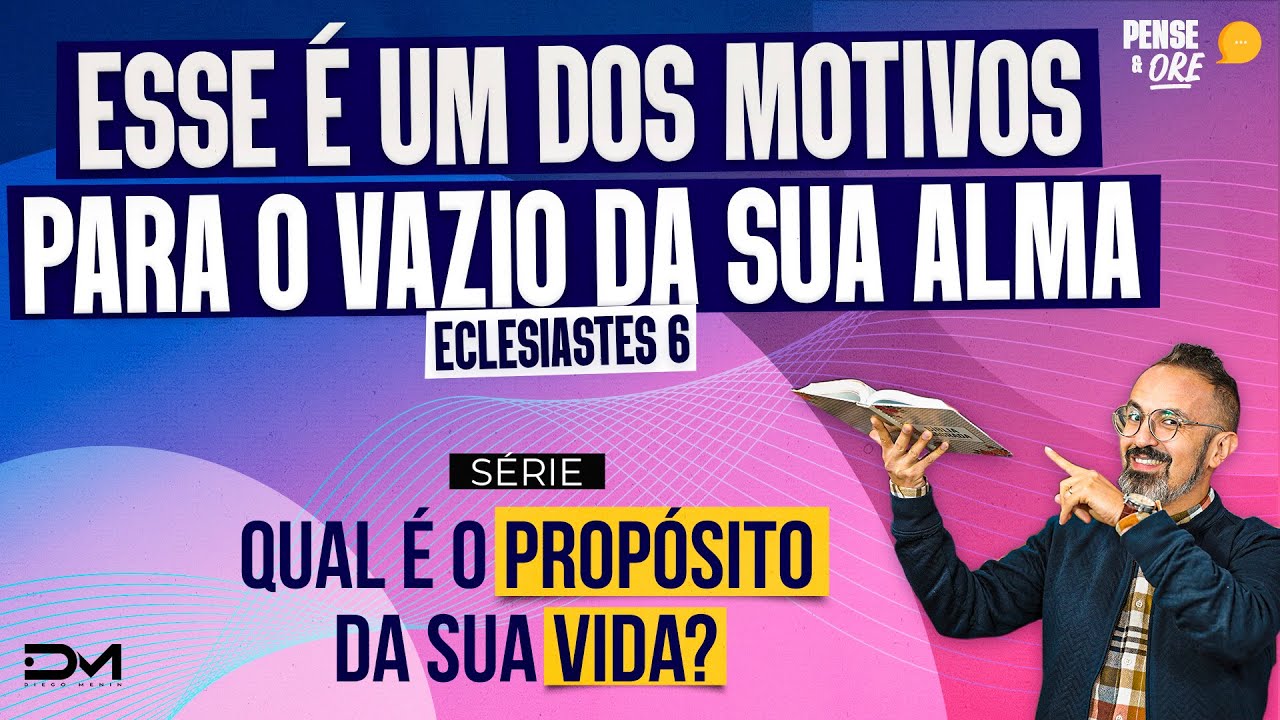MOTIVOS PARA O VAZIO DA SUA ALMA - ECLESIASTES 6 | SÉRIE QUAL É O PROPÓSITO DA SUA VIDA?|PENSE E ORE