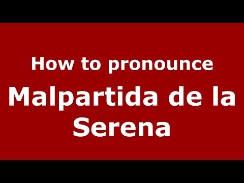 How to pronounce Malpartida de la Serena (Spanish/Spain) - PronounceNames.com