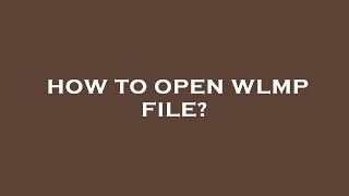 How to open wlmp file?