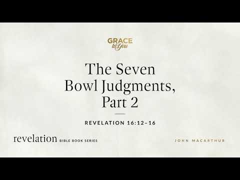 The Seven Bowl Judgments, Part 2 (Revelation 16:12–16) John MacArthur
