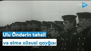 Ulu Öndərin təhsilin inkişafına diqqəti Heydər Əliyev elmə xüsusi qayğı ilə yanaşırdı