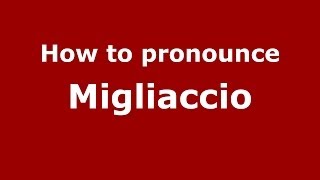 How to pronounce Migliaccio