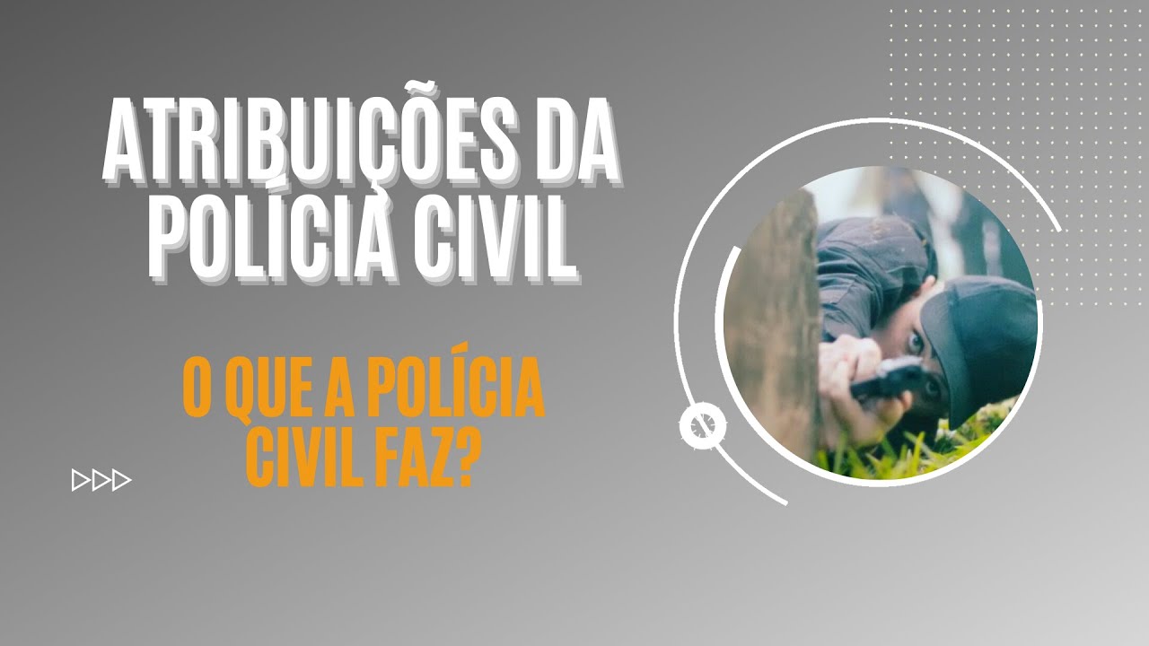 Atribuições da Polícia Civil - O que a Polícia Civil faz?