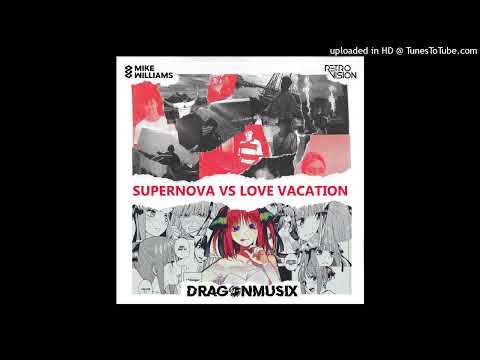 Mike williams & Retrovision - SuperNova Vs. Love Vacation - Nakano Nino Dance (DragonMusix Mashups)