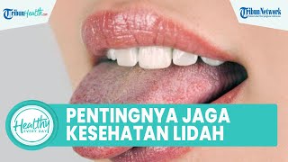 Pentingnya Menjaga Kebersihan Lidah untuk Kesehatan Rongga Mulut, Begini Cara Atasinya