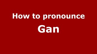 How to pronounce Gan