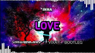 INNA - Love (Vawerman &#39;VIXA&#39; Bootleg)