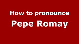 How to pronounce Pepe Romay