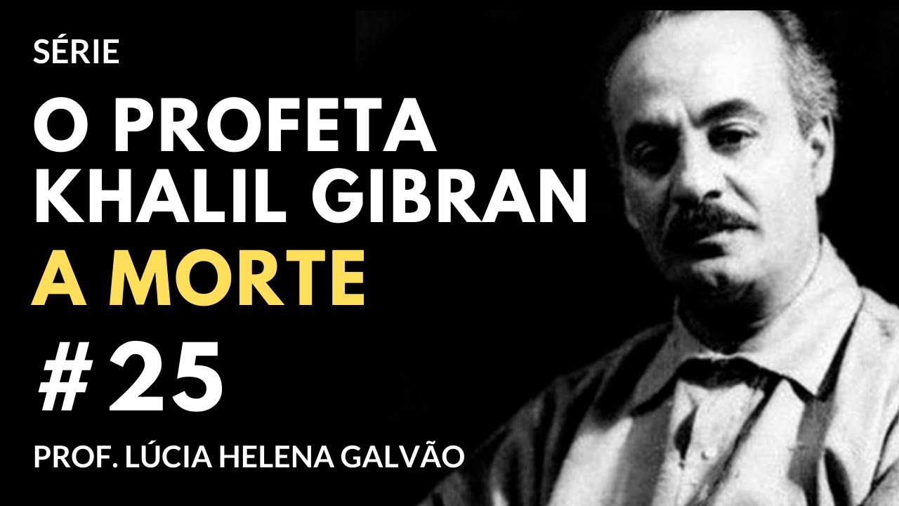 25 - A MORTE, segundo Gibran - Série "O Profeta" - Lúcia Helena Galvão