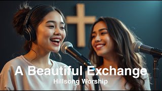 Hillsong Worship Song 2025 | A Beautiful Exchange | Best Worship Songs 2025 | Morning Worship Songs