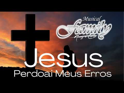 Jesus Perdoai Meus Erros - Musical Family