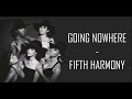 Going Nowhere - Fifth Harmony (Lyrics) 