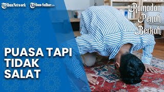 Berpuasa di Bulan Ramadan tapi Tidak Salat, Begini Penjelasan Hukumnya