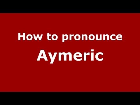 How to Pronounce Aymeric - PronounceNames.com