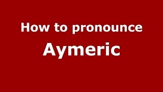 How to pronounce Aymeric