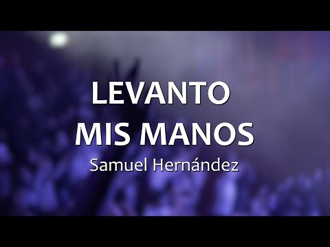 LEVANTO MIS MANOS - Samuel Hernández (Letras)