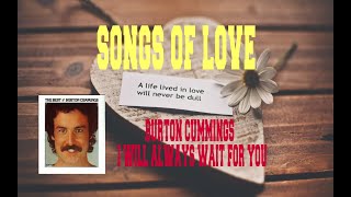 BURTON CUMMINGS - I WILL ALWAYS WAIT FOR YOU