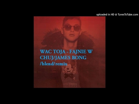WAC TOJA - FAJNIE W CHUJ_JAMES BONG Blend/Remix