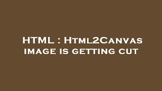 HTML : Html2Canvas image is getting cut
