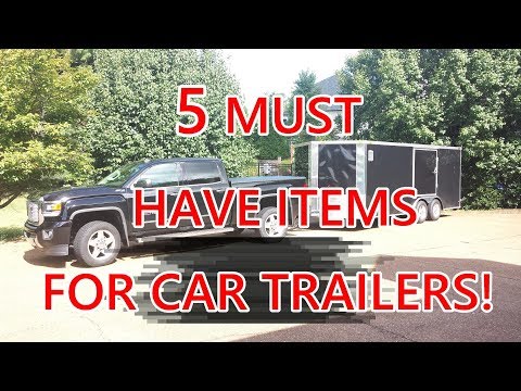 5 MUST HAVE Items for Your New CAR Trailer!