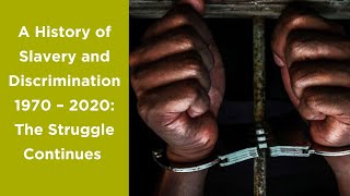 A History of Slavery and Discrimination 1970-2020