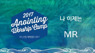 [어노인팅 예배캠프 2017★MR]  14 나 이제는