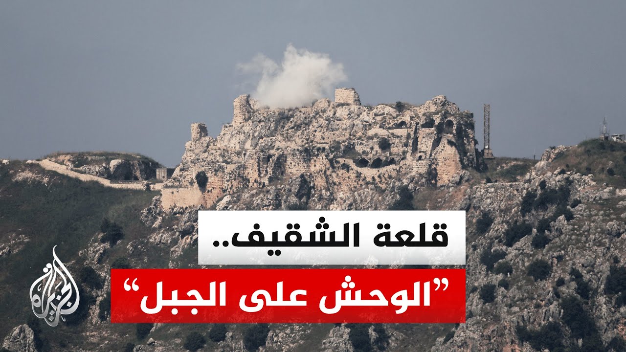 كيف تحولت قلعة الشقيف جنوب لبنان إلى عقدة عسكرية في وجدان قادة إسرائيل؟