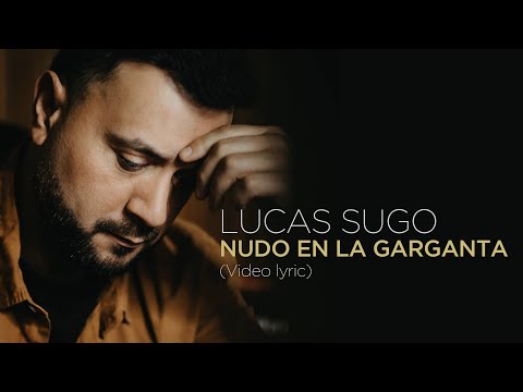 Lucas Sugo - Nudo en la garganta (Video Lyric)