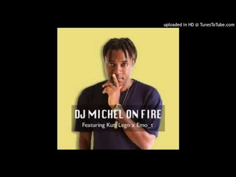 DJ Michel- On Fire ft Kuti Lego x Emo_t