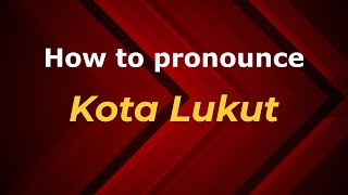 How to pronounce Kota Lukut