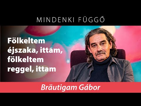 Bräutigam Gábor: Fölkeltem éjszaka, ittam, fölkeltem reggel, ittam – Mindenki függő