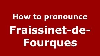 How to pronounce Fraissinet-De-Fourques