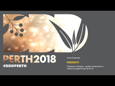DDDPerth 2018 - Chris Filipowski - A Gentle introduction to reactive programming via RxJS