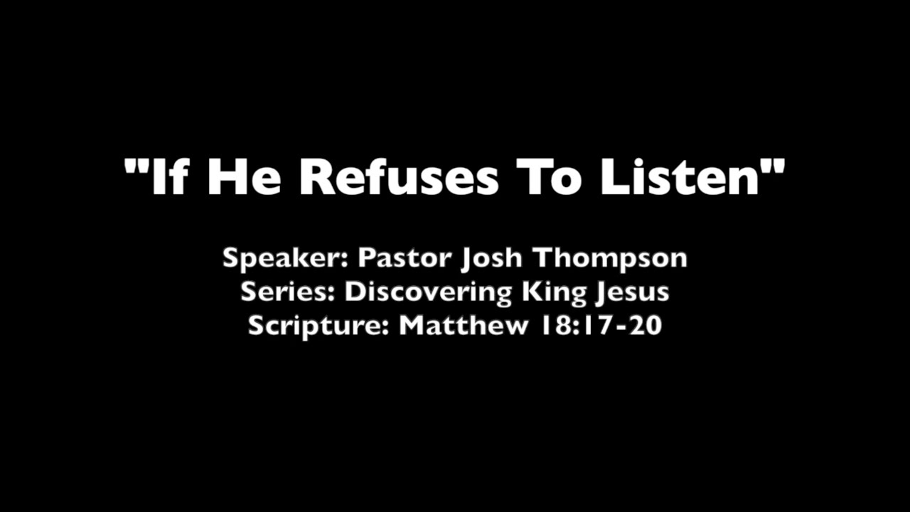 If He Refuses To Listen - Matthew 18:17-20