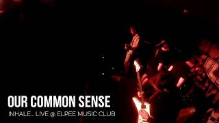 Our Common Sense - Inhale... Live at Elpee Music Club