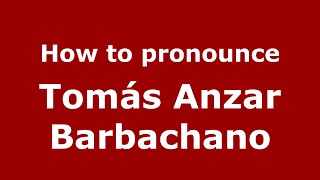 How to pronounce Tomás Anzar Barbachano