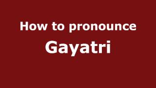 How to pronounce Gayatri