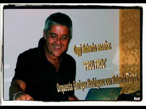 Roberto Ascolta - FROU FROU - Orquesta Enrique Rodriguez con Roberto Flores