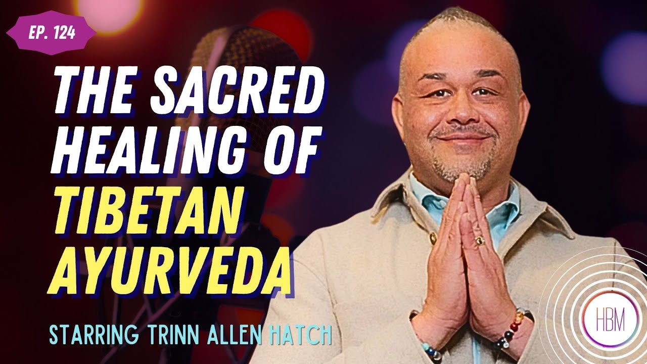 The Sacred Healing of Tibetan Ayurveda with Trinn Allen Hatch