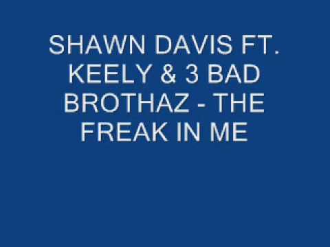 SHAWN DAVIS FT. KEELY & 3 BAD BROTHAZ - THE FREAK IN ME