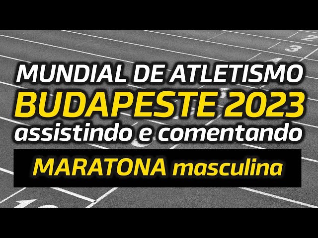 MARATONA masculina - MUNDIAL de Atletismo BUDAPESTE - Asistindo e comentando