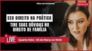 SEU DIREITO NA PRÁTICA - TIRE SUAS DÚVIDAS NO DIREITO DE FAMÍLIA - 05 MAR