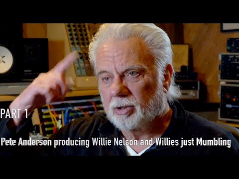 Pete Anderson's Epic Story of Producing a Mumbling  Willie Nelson: Part 1