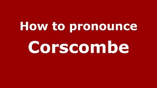 How to pronounce Corscombe