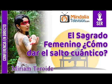 El Sagrado Femenino ¿Cómo dar el salto cuántico?, por Miriam Toroide