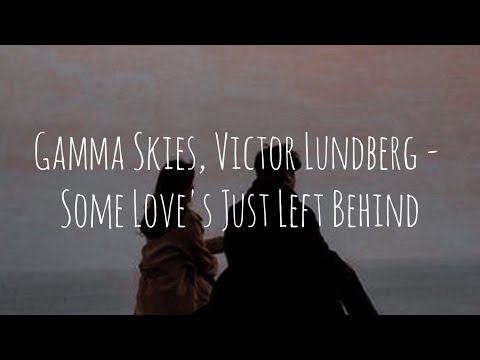 Gamma Skies, Victor Lundberg - Some Love's Just Left Behind (lyrics)