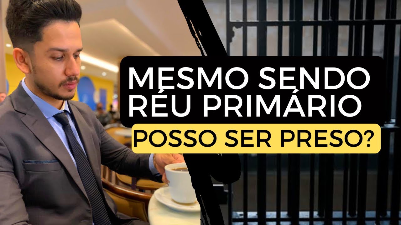 POSSO SER PRESO MESMO SENDO RÉU PRIMÁRIO?