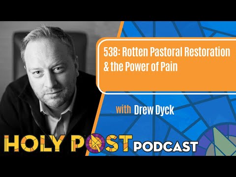 538: Rotten Pastoral Restoration & the Power of Pain with Drew Dyck
