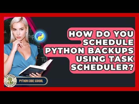 How Do You Schedule Python Backups Using Task Scheduler Python Code School