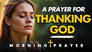 Start Each Day Thanking God for All He Has Done in Your Life | Morning Prayer
